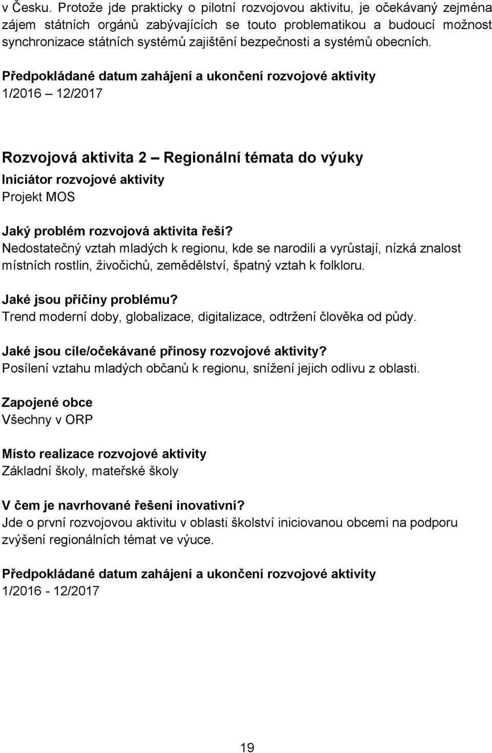 bezpečnosti a systémů obecních. Předpokládané datum zahájení a ukončení 1/2016 12/2017 Rozvojová aktivita 2 Regionální témata do výuky Iniciátor Projekt MOS Jaký problém rozvojová aktivita řeší?