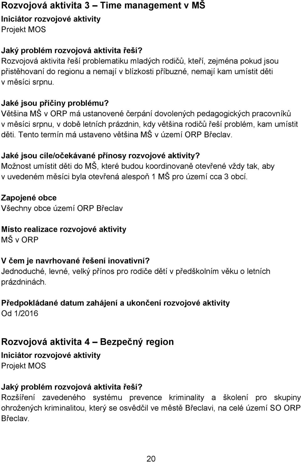 Jaké jsou příčiny problému? Většina MŠ v ORP má ustanovené čerpání dovolených pedagogických pracovníků v měsíci srpnu, v době letních prázdnin, kdy většina rodičů řeší problém, kam umístit děti.