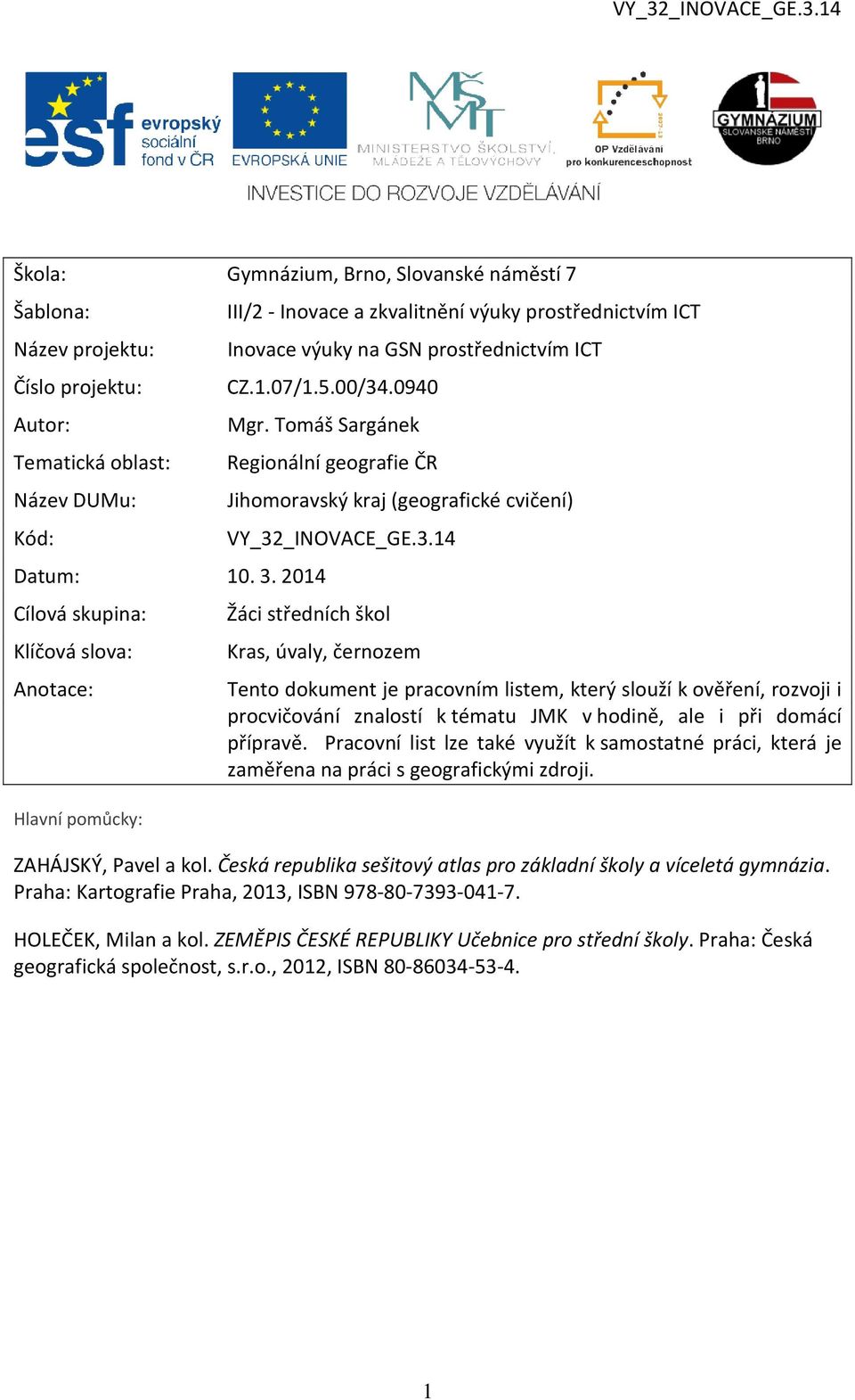 2014 Cílová skupina: Klíčová slova: Anotace: Hlavní pomůcky: Regionální geografie ČR Jihomoravský kraj (geografické cvičení) VY_32