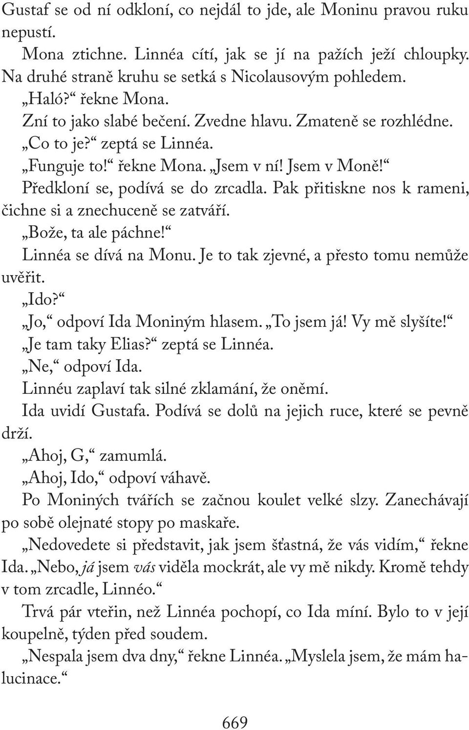 Pak přitiskne nos k rameni, čichne si a znechuceně se zatváří. Bože, ta ale páchne! Linnéa se dívá na Monu. Je to tak zjevné, a přesto tomu nemůže uvěřit. Ido? Jo, odpoví Ida Moniným hlasem.