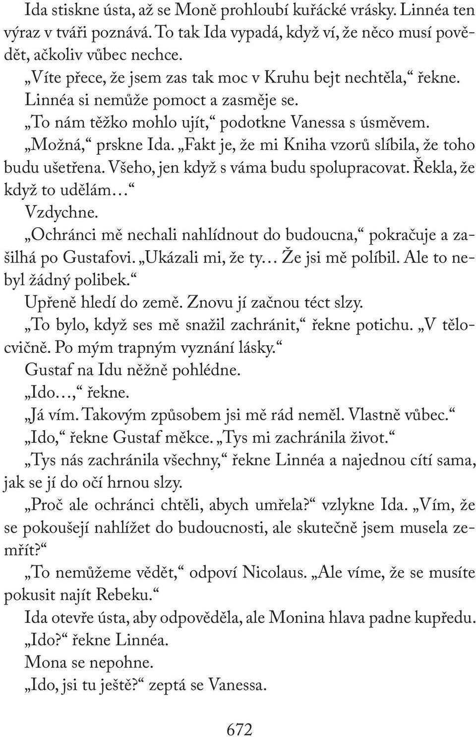 Fakt je, že mi Kniha vzorů slíbila, že toho budu ušetřena. Všeho, jen když s váma budu spolupracovat. Řekla, že když to udělám Vzdychne.