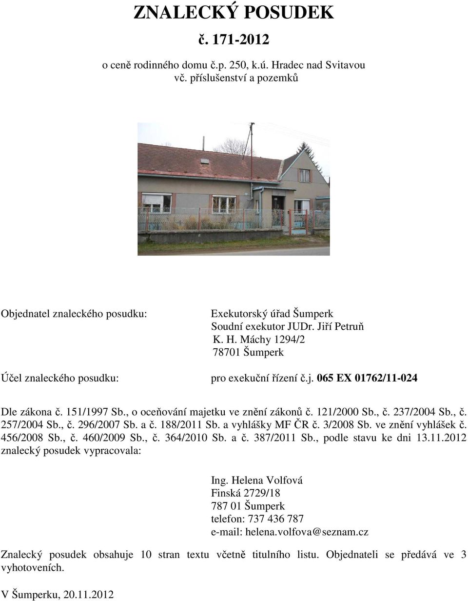 , č. 296/2007 Sb. a č. 188/2011 Sb. a vyhlášky MF ČR č. 3/2008 Sb. ve znění vyhlášek č. 456/2008 Sb., č. 460/2009 Sb., č. 364/2010 Sb. a č. 387/2011 Sb., podle stavu ke dni 13.11.2012 znalecký posudek vypracovala: Ing.