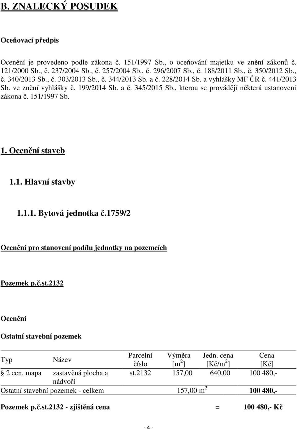 , kterou se provádějí některá ustanovení zákona č. 151/1997 Sb. 1. Ocenění staveb 1.1. Hlavní stavby 1.1.1. Bytová jednotka č.1759/2 Ocenění pro stanovení podílu jednotky na pozemcích Pozemek p.č.st.2132 Ocenění Ostatní stavební pozemek Typ Název Parcelní Výměra Jedn.