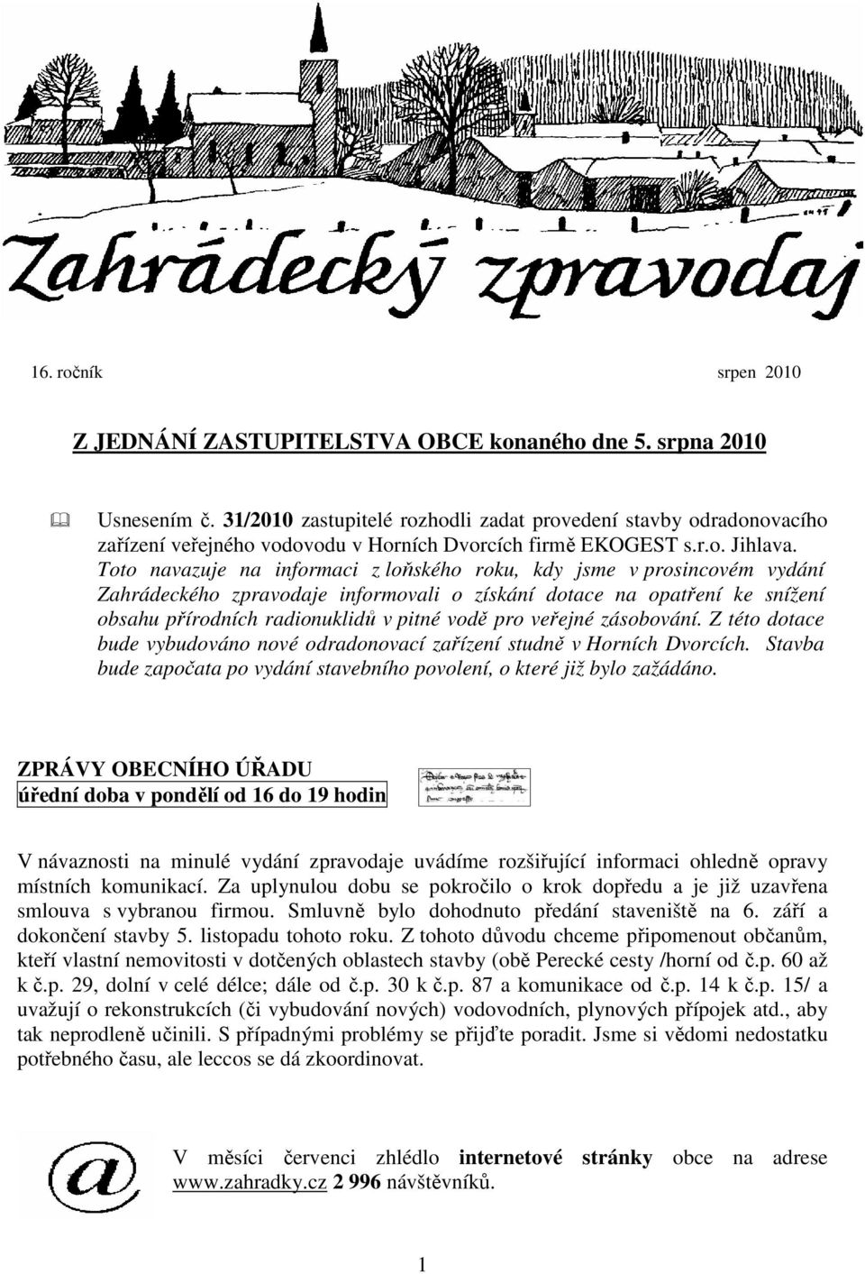 Toto navazuje na informaci z loňského roku, kdy jsme v prosincovém vydání Zahrádeckého zpravodaje informovali o získání dotace na opatření ke snížení obsahu přírodních radionuklidů v pitné vodě pro