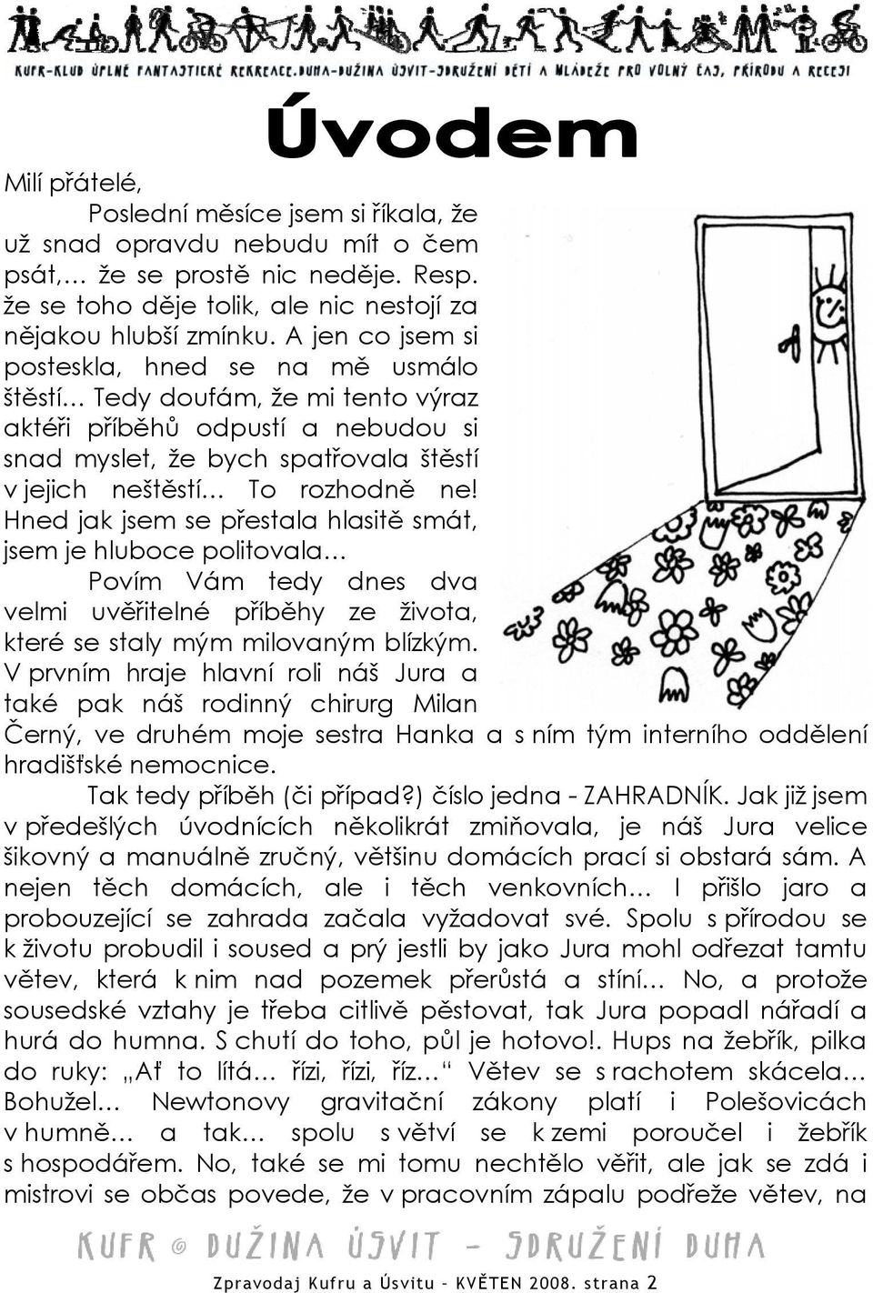 Hned jak jsem se přestala hlasitě smát, jsem je hluboce politovala Povím Vám tedy dnes dva velmi uvěřitelné příběhy ze života, které se staly mým milovaným blízkým.