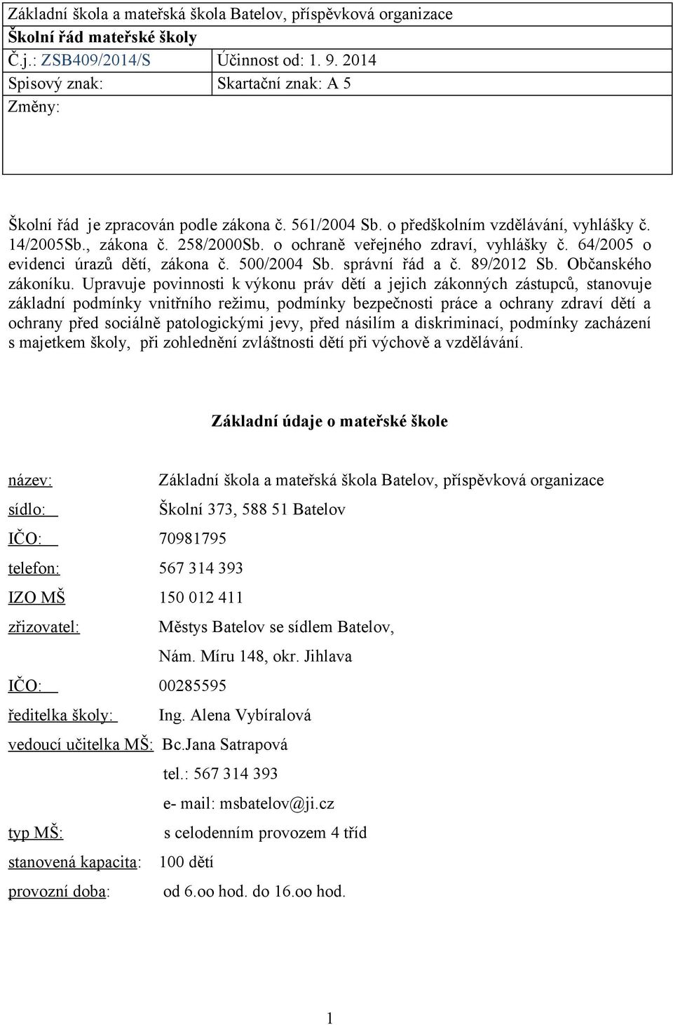 o ochraně veřejného zdraví, vyhlášky č. 64/2005 o evidenci úrazů dětí, zákona č. 500/2004 Sb. správní řád a č. 89/2012 Sb. Občanského zákoníku.