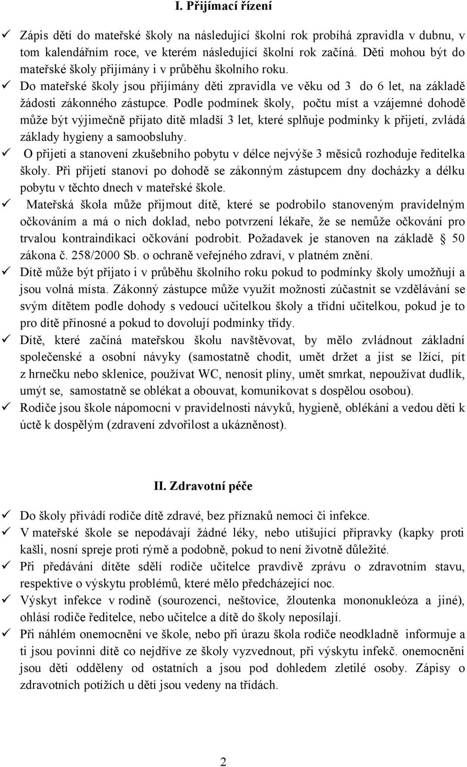 Podle podmínek školy, počtu míst a vzájemné dohodě může být výjimečně přijato dítě mladší 3 let, které splňuje podmínky k přijetí, zvládá základy hygieny a samoobsluhy.