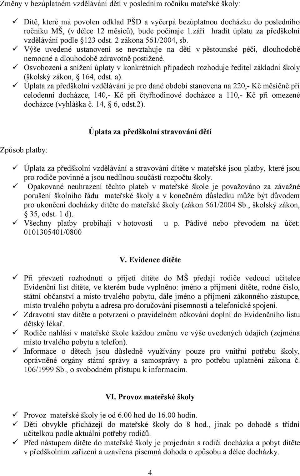 Osvobození a snížení úplaty v konkrétních případech rozhoduje ředitel základní školy (školský zákon, 164, odst. a).