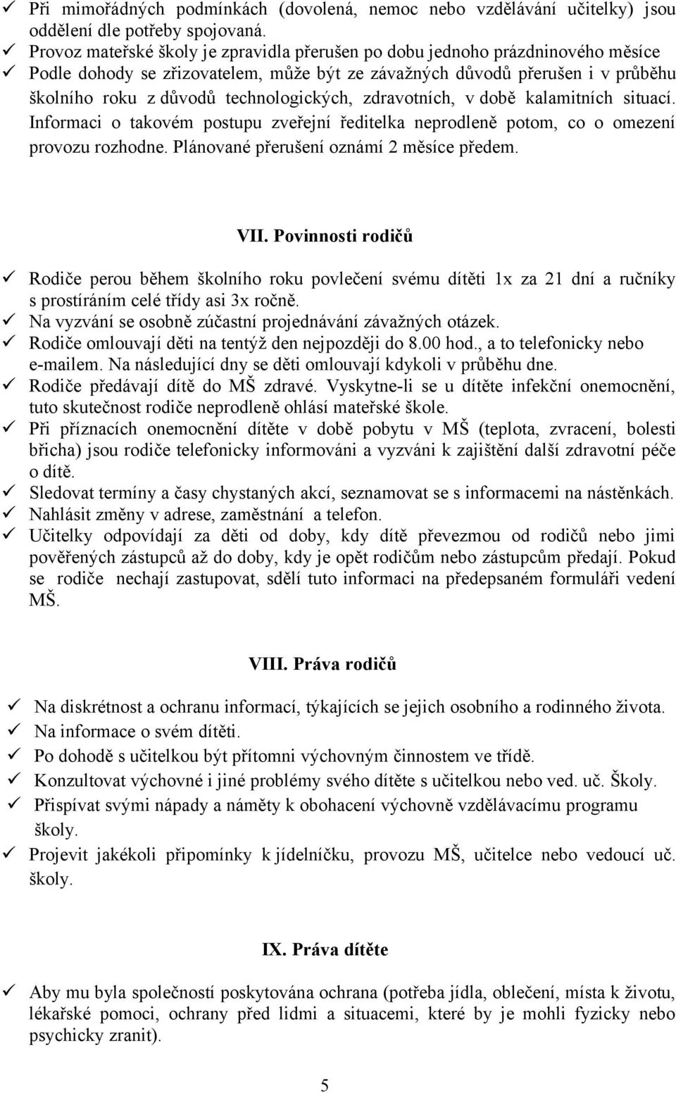 technologických, zdravotních, v době kalamitních situací. Informaci o takovém postupu zveřejní ředitelka neprodleně potom, co o omezení provozu rozhodne. Plánované přerušení oznámí 2 měsíce předem.