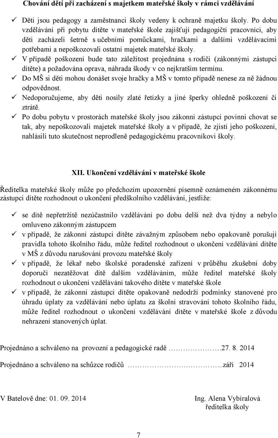 ostatní majetek mateřské školy. V případě poškození bude tato záležitost projednána s rodiči (zákonnými zástupci dítěte) a požadována oprava, náhrada škody v co nejkratším termínu.