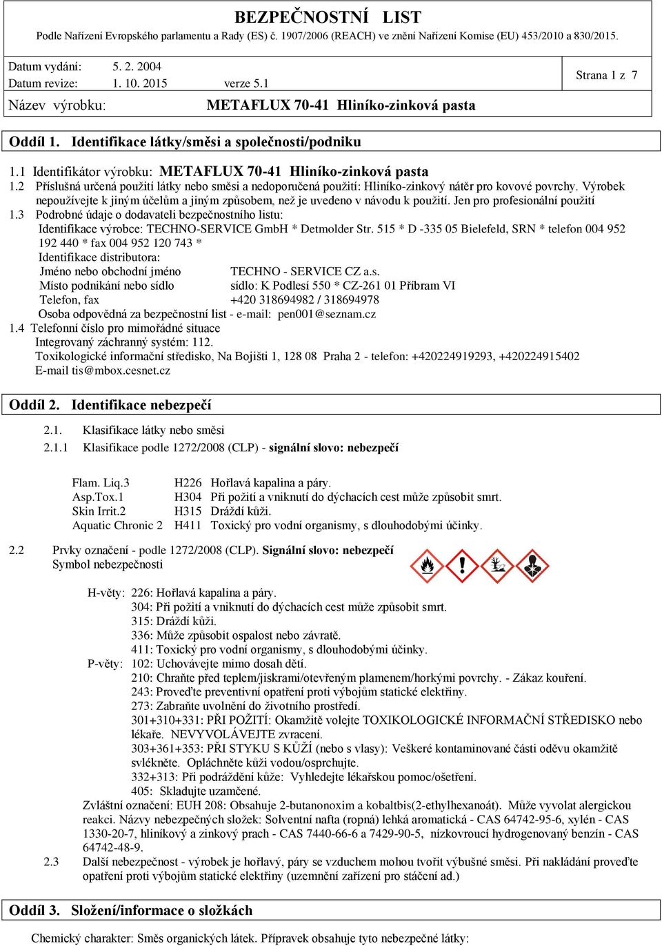 Jen pro profesionální použití 1.3 Podrobné údaje o dodavateli bezpečnostního listu: Identifikace výrobce: TECHNO-SERVICE GmbH * Detmolder Str.