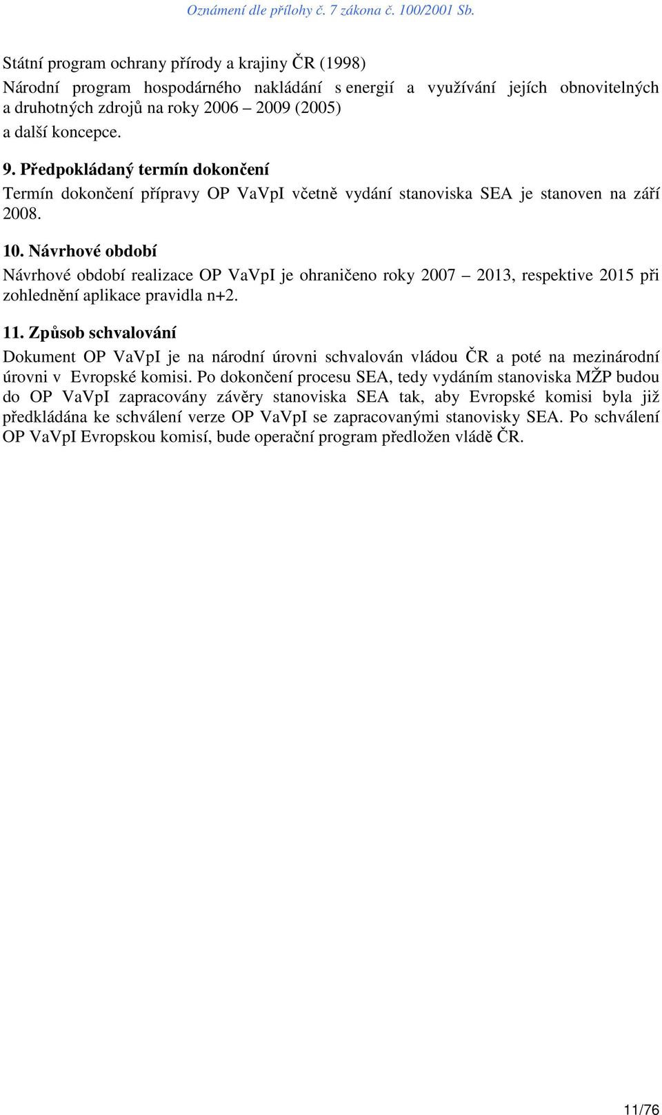 Návrhové období Návrhové období realizace OP VaVpI je ohraničeno roky 2007 2013, respektive 2015 při zohlednění aplikace pravidla n+2. 11.