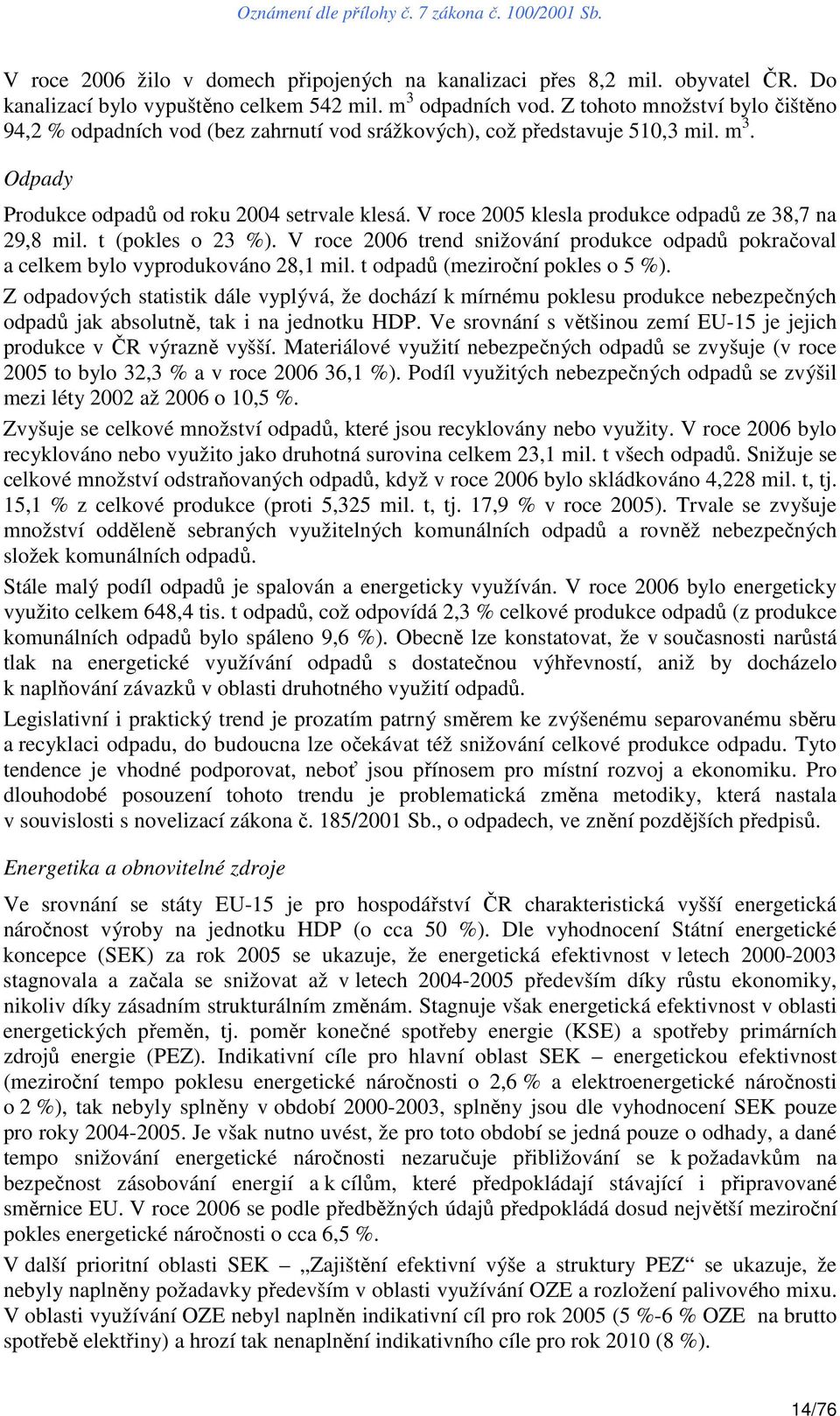 V roce 2005 klesla produkce odpadů ze 38,7 na 29,8 mil. t (pokles o 23 %). V roce 2006 trend snižování produkce odpadů pokračoval a celkem bylo vyprodukováno 28,1 mil.