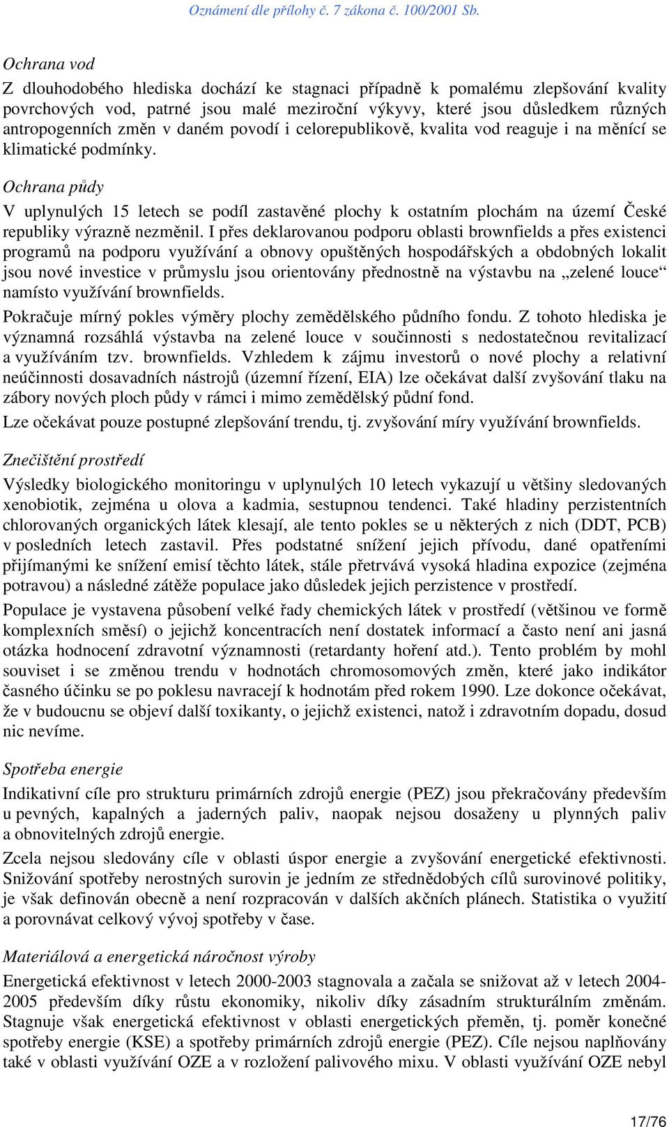 Ochrana půdy V uplynulých 15 letech se podíl zastavěné plochy k ostatním plochám na území České republiky výrazně nezměnil.
