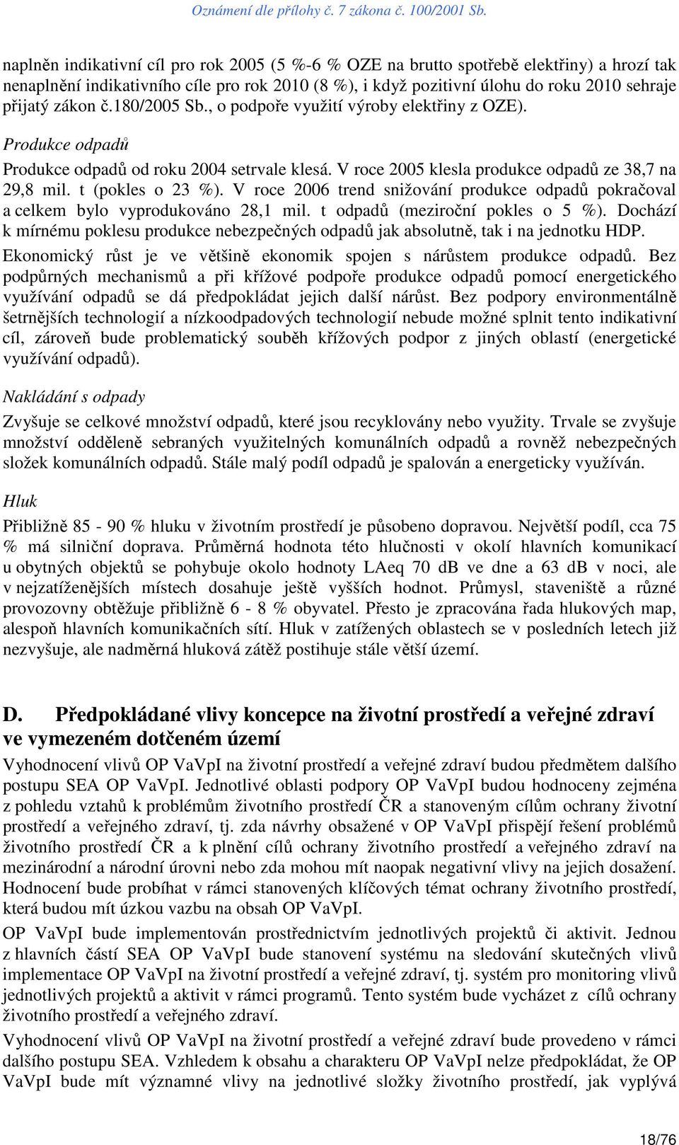 V roce 2006 trend snižování produkce odpadů pokračoval a celkem bylo vyprodukováno 28,1 mil. t odpadů (meziroční pokles o 5 %).