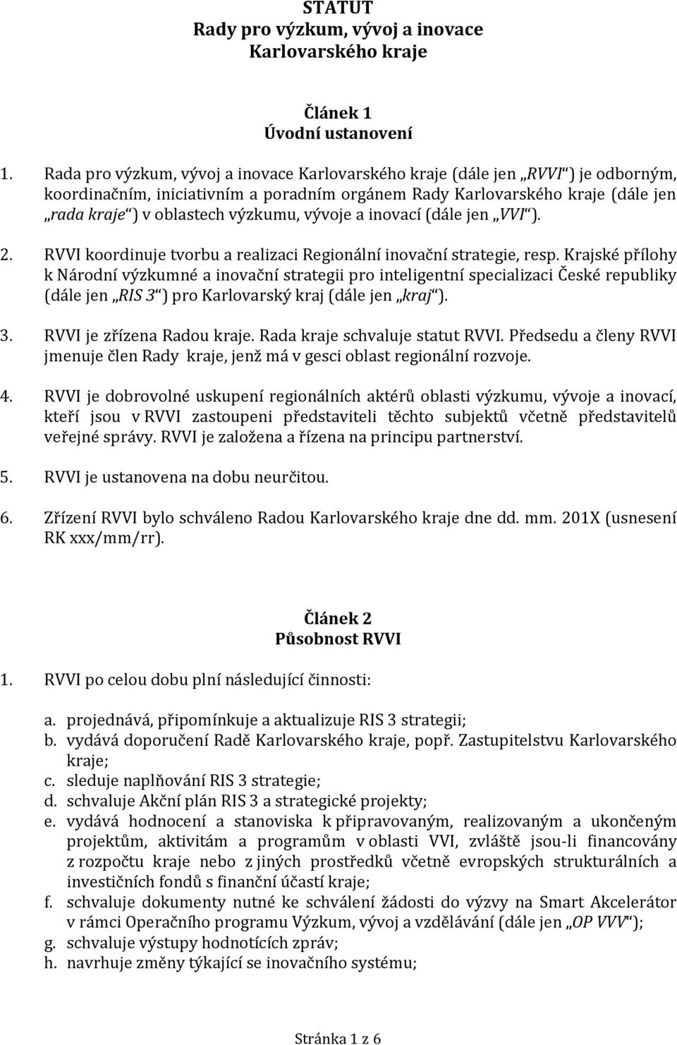 vývoje a inovací (dále jen VVI ). 2. RVVI koordinuje tvorbu a realizaci Regionální inovační strategie, resp.