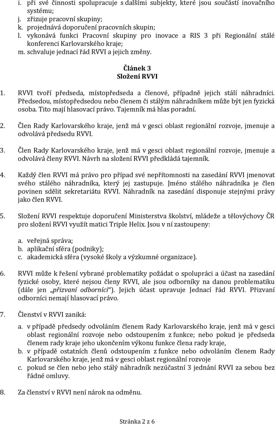 RVVI tvoří předseda, místopředseda a členové, případně jejich stálí náhradníci. Předsedou, místopředsedou nebo členem či stálým náhradníkem může být jen fyzická osoba. Tito mají hlasovací právo.