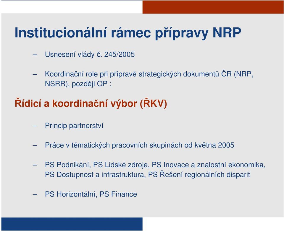 koordinační výbor (ŘKV) Princip partnerství Práce v tématických pracovních skupinách od května 2005 PS