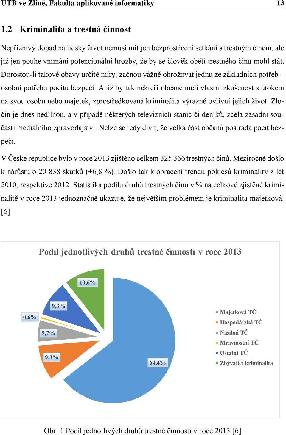 činu mohl stát. Dorostou-li takové obavy určité míry, začnou vážně ohrožovat jednu ze základních potřeb osobní potřebu pocitu bezpečí.