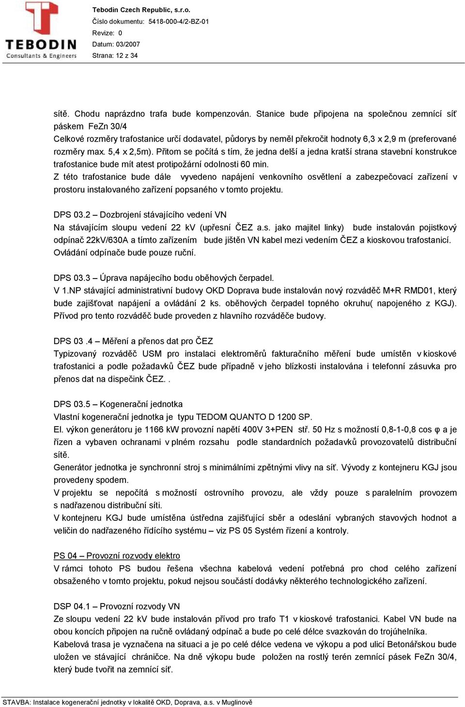 Přitom se počítá s tím, že jedna delší a jedna kratší strana stavební konstrukce trafostanice bude mít atest protipožární odolnosti 60 min.