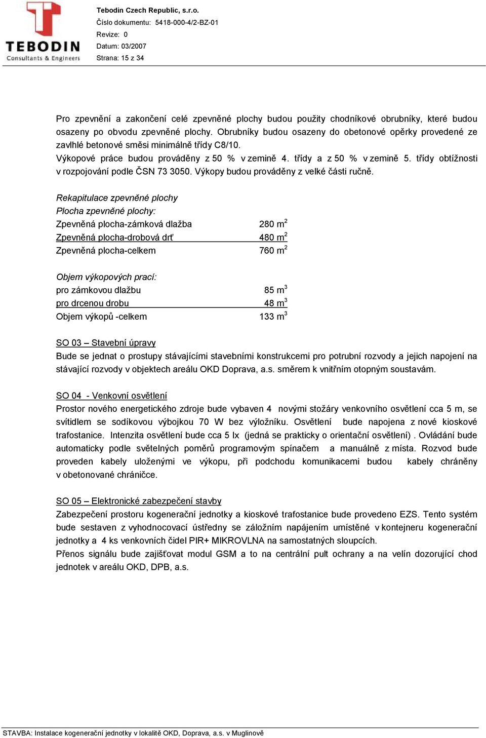 třídy obtížnosti v rozpojování podle ČSN 73 3050. Výkopy budou prováděny z velké části ručně.