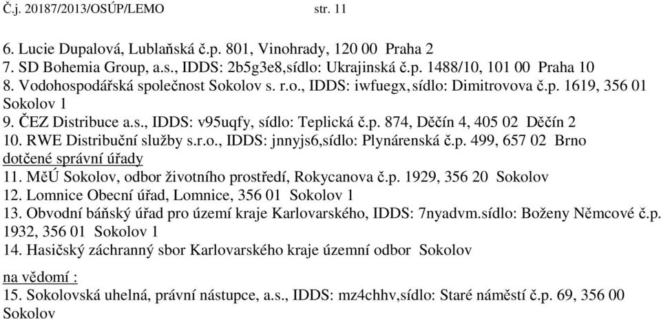 RWE Distribuční služby s.r.o., IDDS: jnnyjs6,sídlo: Plynárenská č.p. 499, 657 02 Brno dotčené správní úřady 11. MěÚ Sokolov, odbor životního prostředí, Rokycanova č.p. 1929, 356 20 Sokolov 12.