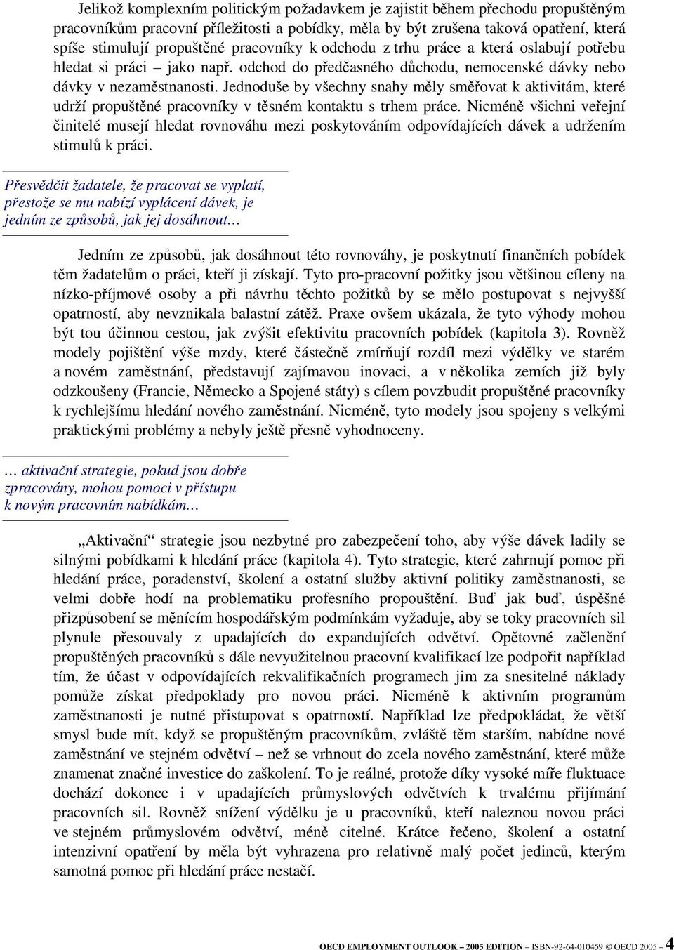 Jednoduše by všechny snahy mly smovat k aktivitám, které udrží propuštné pracovníky v tsném kontaktu s trhem práce.