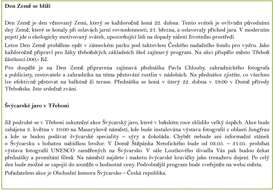 Letos Den Země proběhne opět v zámeckém parku pod taktovkou Českého nadačního fondu pro vydru. Jako každoročně připraví pro žáky třeboňských základních škol zajímavý program.