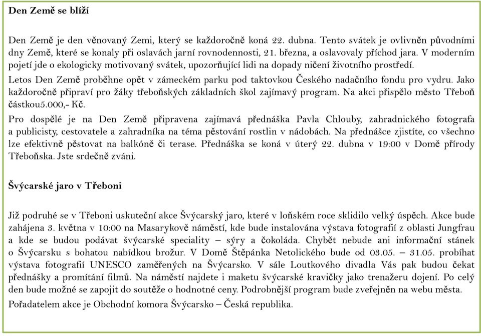 Letos Den Země proběhne opět v zámeckém parku pod taktovkou Českého nadačního fondu pro vydru. Jako každoročně připraví pro žáky třeboňských základních škol zajímavý program.