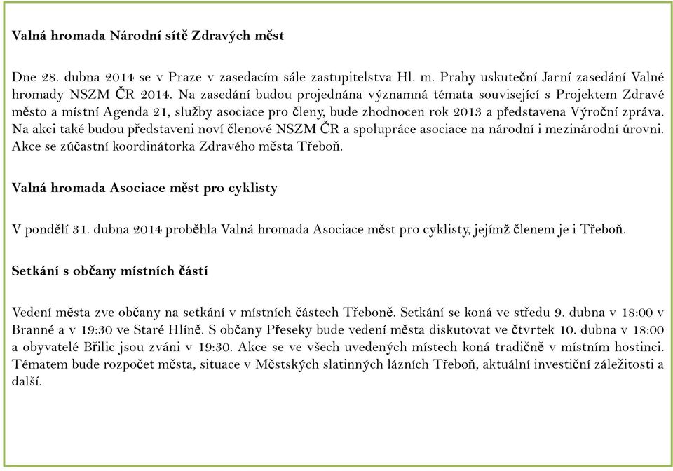 Na akci také budou představeni noví členové NSZM ČR a spolupráce asociace na národní i mezinárodní úrovni. Akce se zúčastní koordinátorka Zdravého města Třeboň.