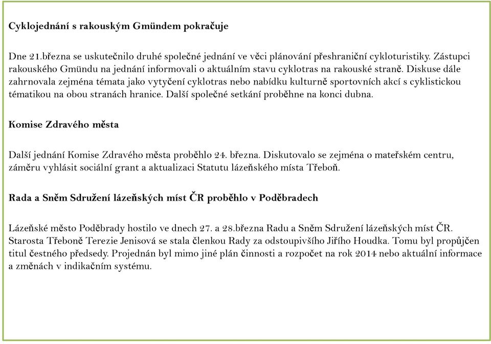 Diskuse dále zahrnovala zejména témata jako vytyčení cyklotras nebo nabídku kulturně sportovních akcí s cyklistickou tématikou na obou stranách hranice. Další společné setkání proběhne na konci dubna.