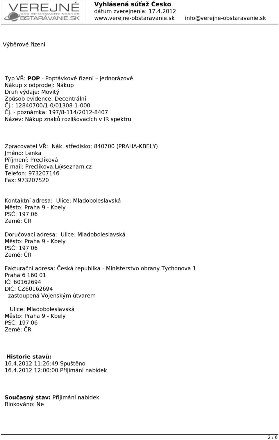 cz Telefon: 973207146 Fax: 973207520 Kontaktní adresa: Ulice: Mladoboleslavská Město: Praha 9 - Kbely PSČ: 197 06 Země: ČR Doručovací adresa: Ulice: Mladoboleslavská Město: Praha 9 - Kbely PSČ: 197