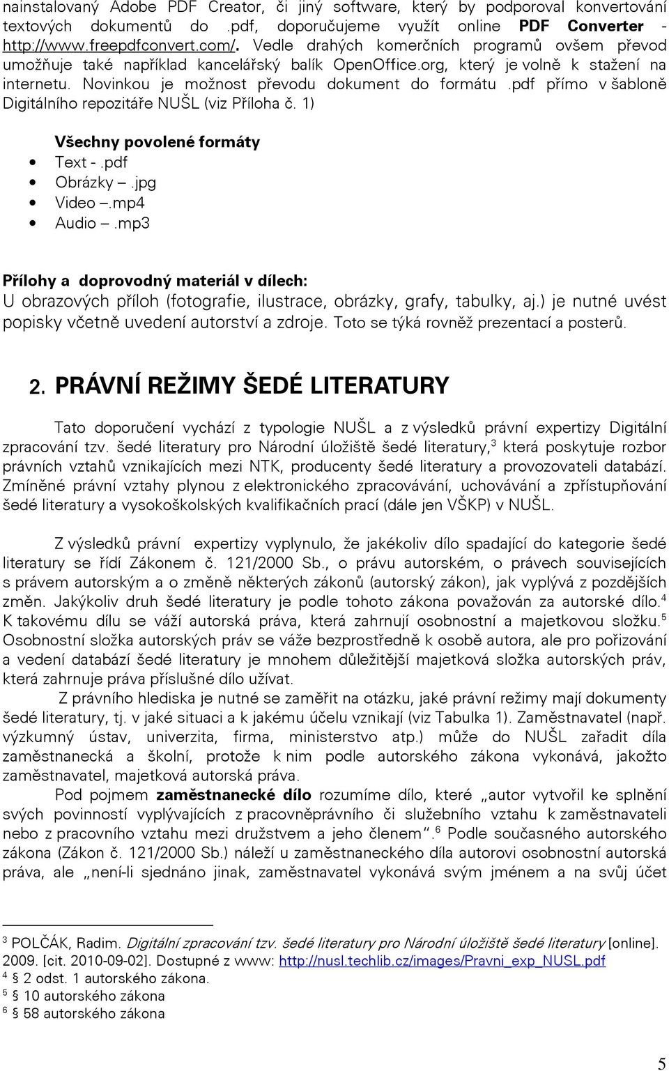 pdf přímo v šabloně Digitálního repozitáře NUŠL (viz Příloha č. 1) Všechny povolené formáty Text -.pdf Obrázky.jpg Video.mp4 Audio.