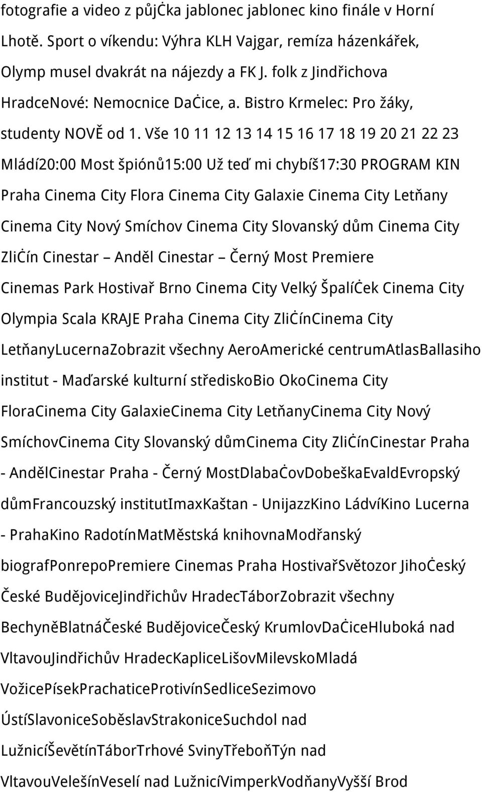 Vše 10 11 12 13 14 15 16 17 18 19 20 21 22 23 Mládí20:00 Most špiónů15:00 Už teď mi chybíš17:30 PROGRAM KIN Praha Cinema City Flora Cinema City Galaxie Cinema City Letňany Cinema City Nový Smíchov