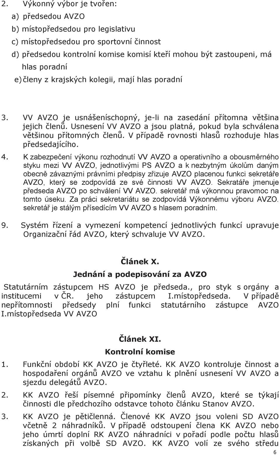 Usnesení VV AVZO a jsou platná, pokud byla schválena většinou přítomných členů. V případě rovnosti hlasů rozhoduje hlas předsedajícího. 4.