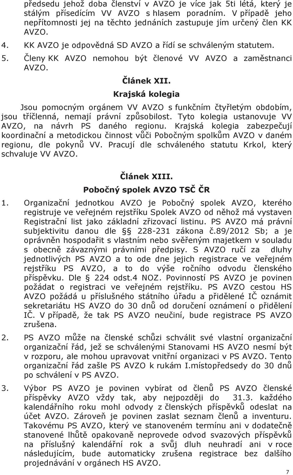 Krajská kolegia Jsou pomocným orgánem VV AVZO s funkčním čtyřletým obdobím, jsou tříčlenná, nemají právní způsobilost. Tyto kolegia ustanovuje VV AVZO, na návrh PS daného regionu.