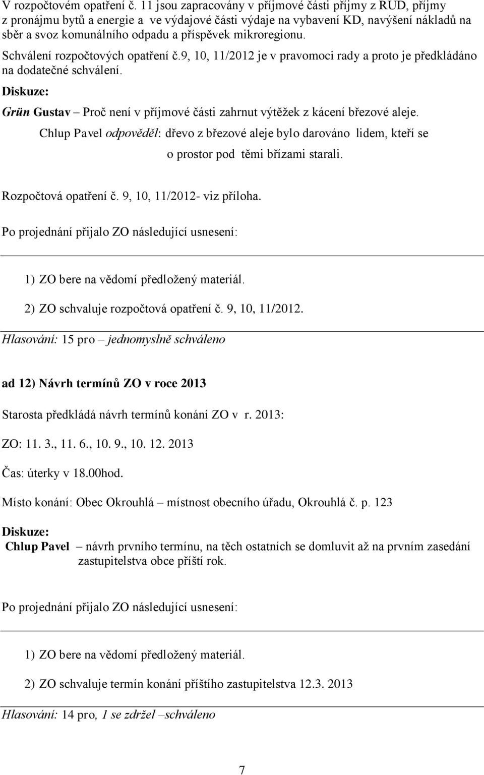 mikroregionu. Schválení rozpočtových opatření č.9, 10, 11/2012 je v pravomoci rady a proto je předkládáno na dodatečné schválení.