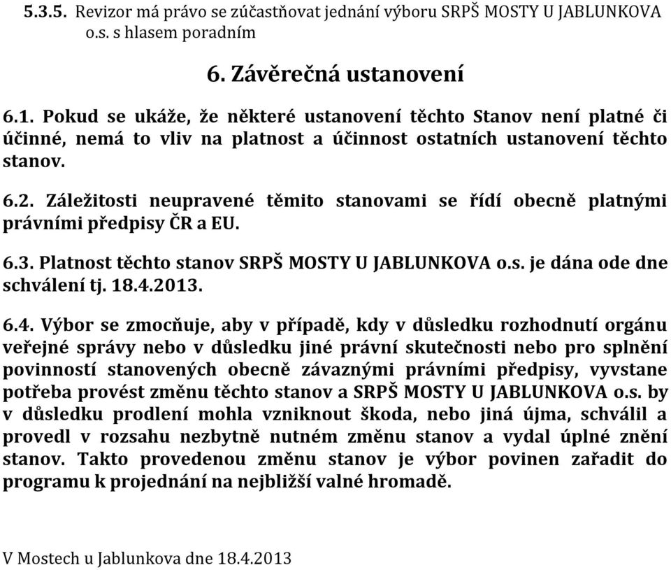 Záležitosti neupravené těmito stanovami se řídí obecně platnými právními předpisy ČR a EU. 6.3. Platnost těchto stanov SRPŠ MOSTY U JABLUNKOVA o.s. je dána ode dne schválení tj. 18.4.