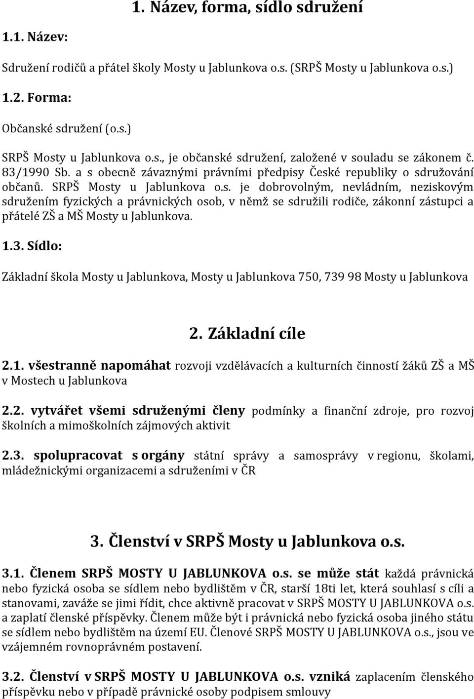 1.3. Sídlo: Základní škola Mosty u Jablunkova, Mosty u Jablunkova 750, 739 98 Mosty u Jablunkova 2. Základní cíle 2.1. všestranně napomáhat rozvoji vzdělávacích a kulturních činností žáků ZŠ a MŠ v Mostech u Jablunkova 2.