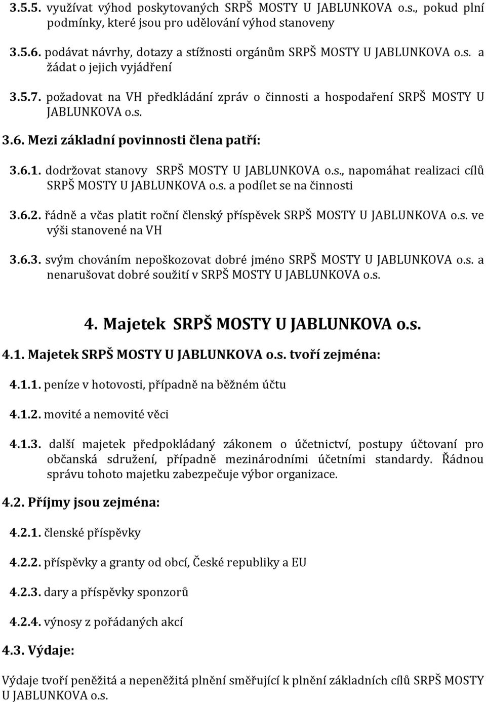 Mezi základní povinnosti člena patří: 3.6.1. dodržovat stanovy SRPŠ MOSTY U JABLUNKOVA o.s., napomáhat realizaci cílů SRPŠ MOSTY U JABLUNKOVA o.s. a podílet se na činnosti 3.6.2.