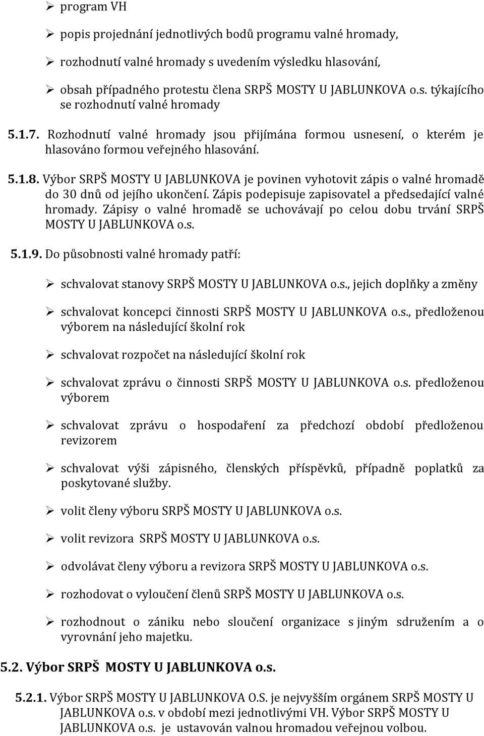 Výbor SRPŠ MOSTY U JABLUNKOVA je povinen vyhotovit zápis o valné hromadě do 30 dnů od jejího ukončení. Zápis podepisuje zapisovatel a předsedající valné hromady.