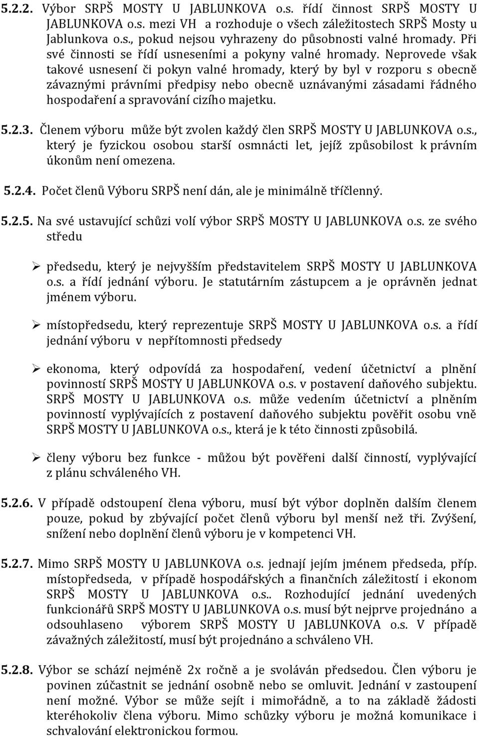 Neprovede však takové usnesení či pokyn valné hromady, který by byl v rozporu s obecně závaznými právními předpisy nebo obecně uznávanými zásadami řádného hospodaření a spravování cizího majetku. 5.2.