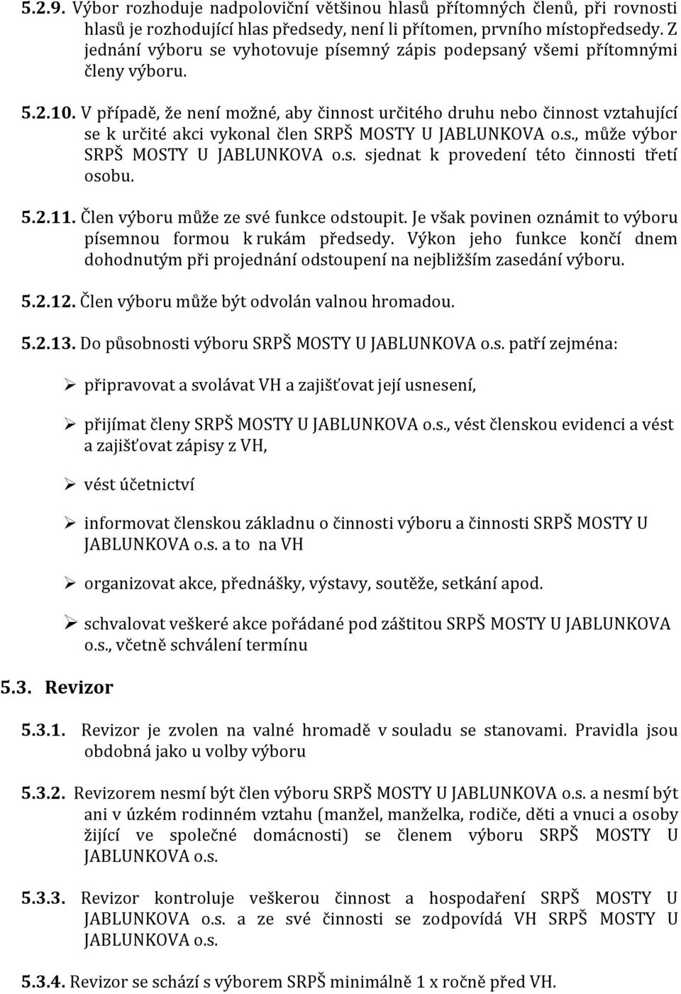 V případě, že není možné, aby činnost určitého druhu nebo činnost vztahující se k určité akci vykonal člen SRPŠ MOSTY U JABLUNKOVA o.s., může výbor SRPŠ MOSTY U JABLUNKOVA o.s. sjednat k provedení této činnosti třetí osobu.