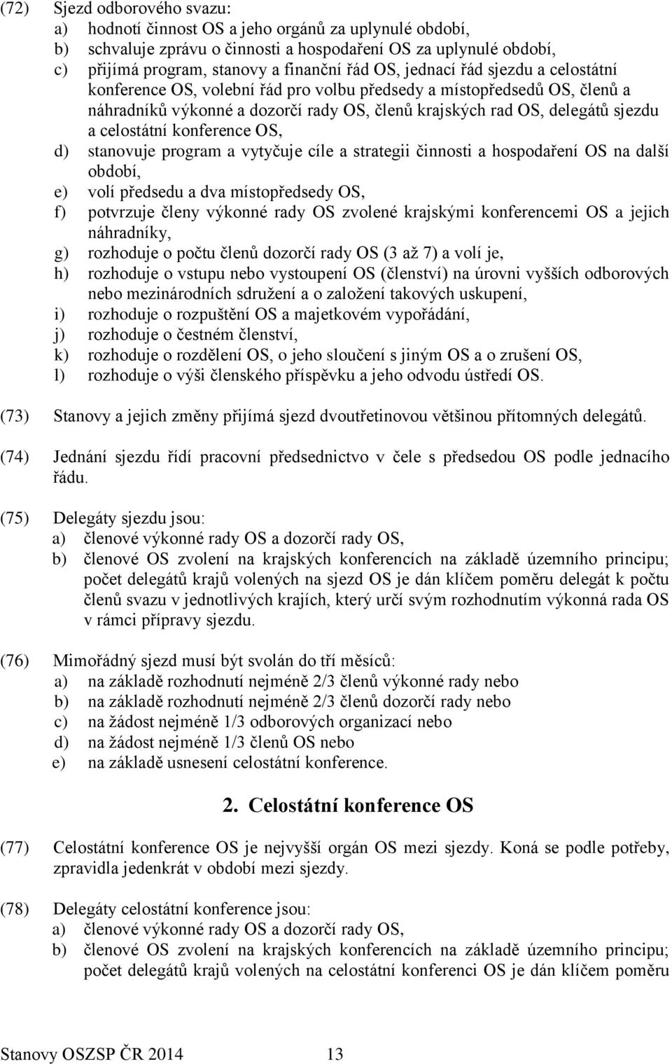 konference OS, d) stanovuje program a vytyčuje cíle a strategii činnosti a hospodaření OS na další období, e) volí předsedu a dva místopředsedy OS, f) potvrzuje členy výkonné rady OS zvolené