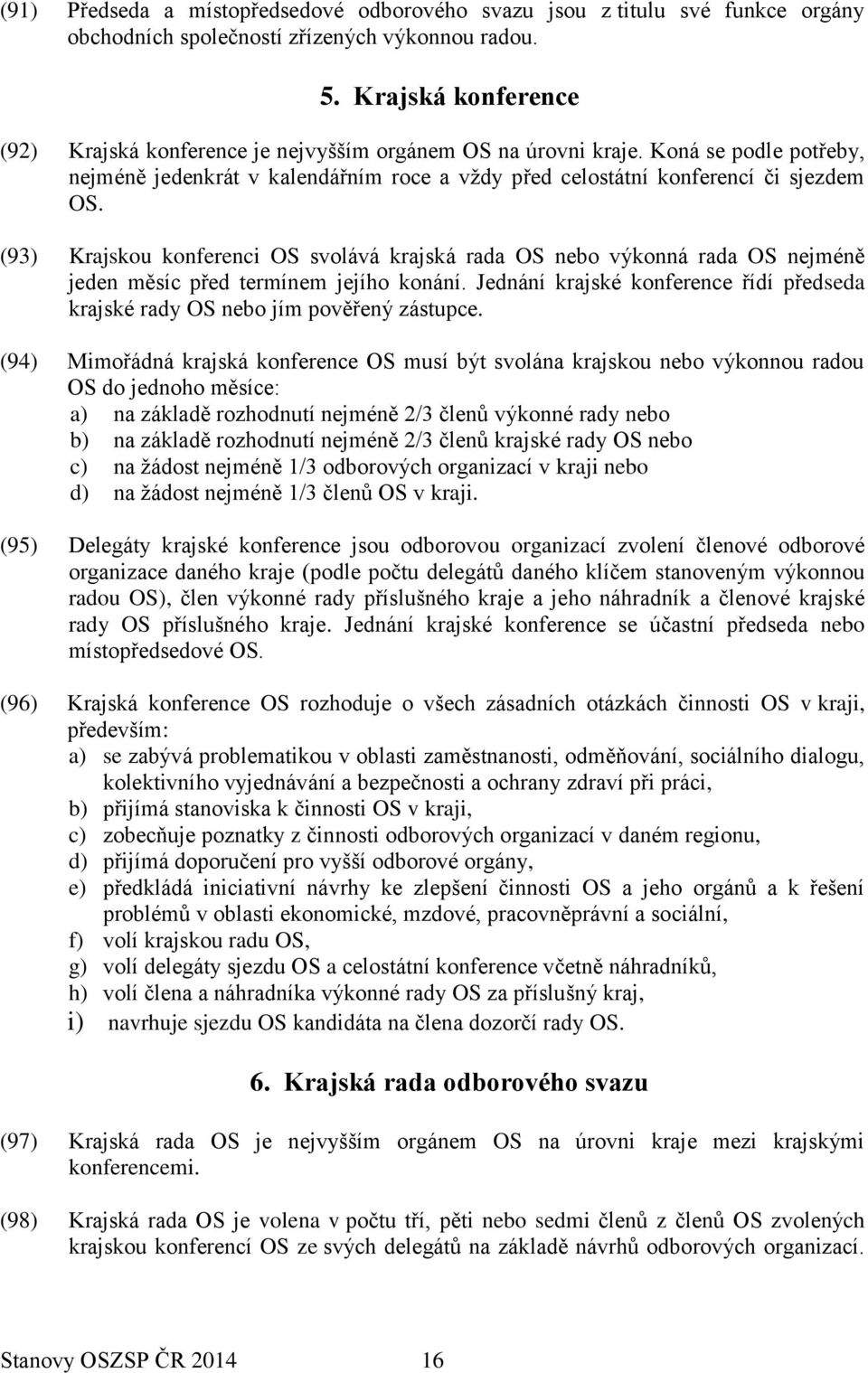 (93) Krajskou konferenci OS svolává krajská rada OS nebo výkonná rada OS nejméně jeden měsíc před termínem jejího konání.