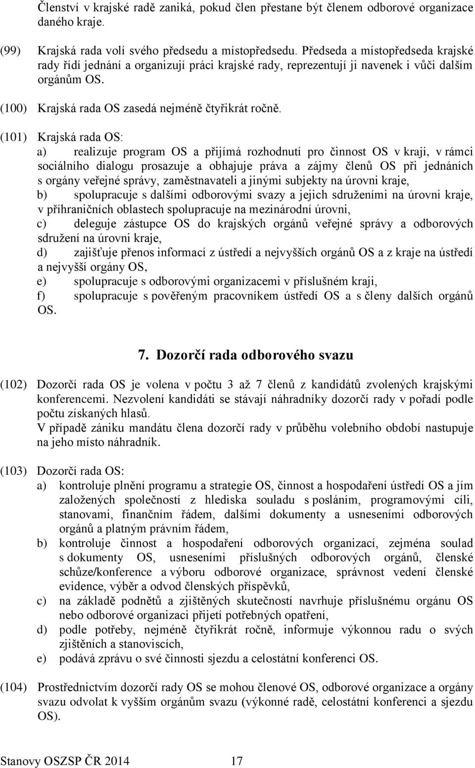 (101) Krajská rada OS: a) realizuje program OS a přijímá rozhodnutí pro činnost OS v kraji, v rámci sociálního dialogu prosazuje a obhajuje práva a zájmy členů OS při jednáních s orgány veřejné