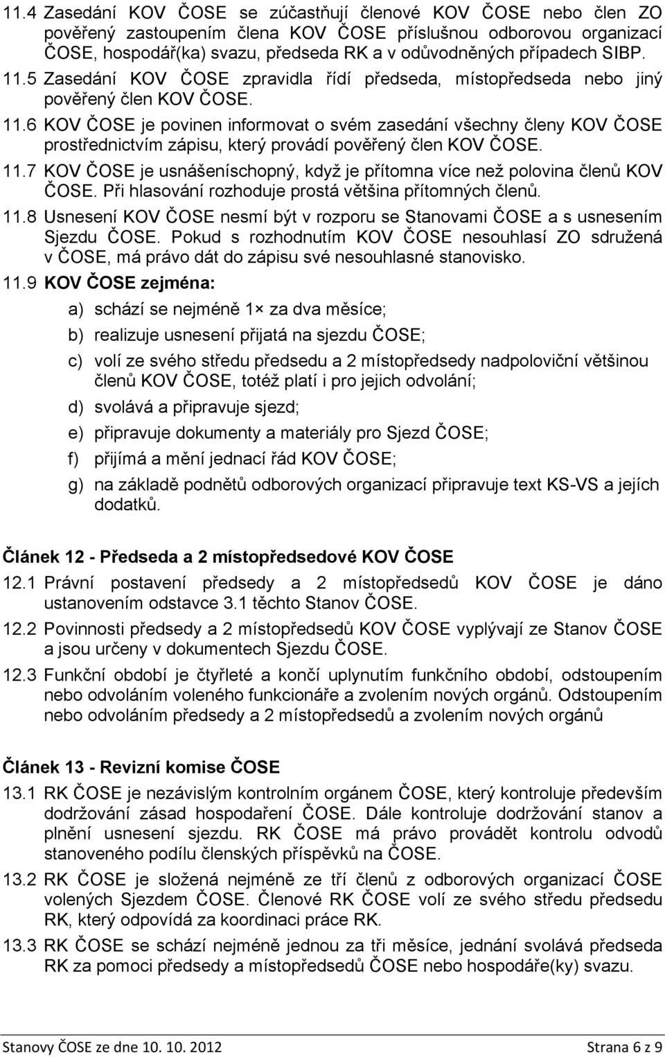 11.7 KOV ČOSE je usnášeníschopný, když je přítomna více než polovina členů KOV ČOSE. Při hlasování rozhoduje prostá většina přítomných členů. 11.