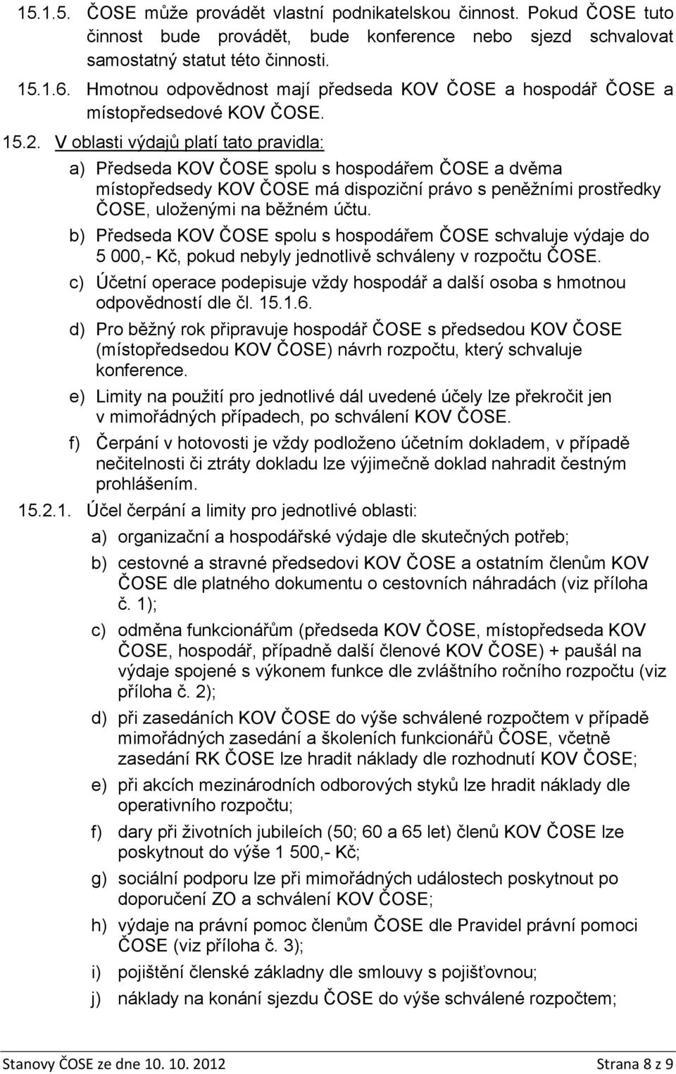 V oblasti výdajů platí tato pravidla: a) Předseda KOV ČOSE spolu s hospodářem ČOSE a dvěma místopředsedy KOV ČOSE má dispoziční právo s peněžními prostředky ČOSE, uloženými na běžném účtu.