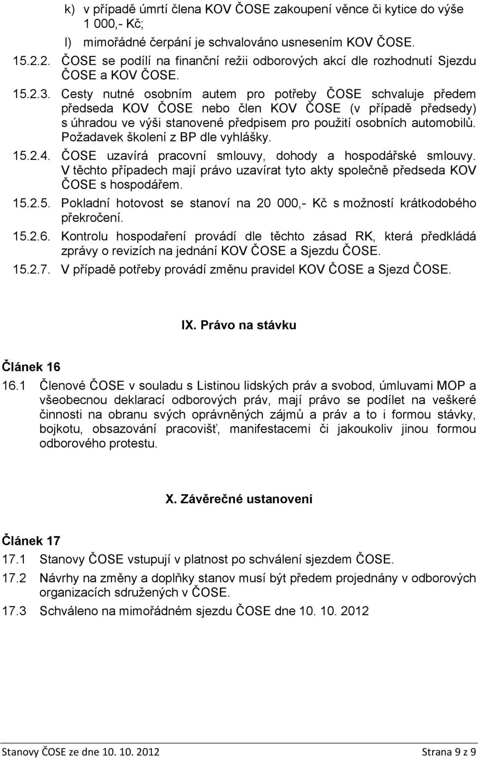 Cesty nutné osobním autem pro potřeby ČOSE schvaluje předem předseda KOV ČOSE nebo člen KOV ČOSE (v případě předsedy) s úhradou ve výši stanovené předpisem pro použití osobních automobilů.