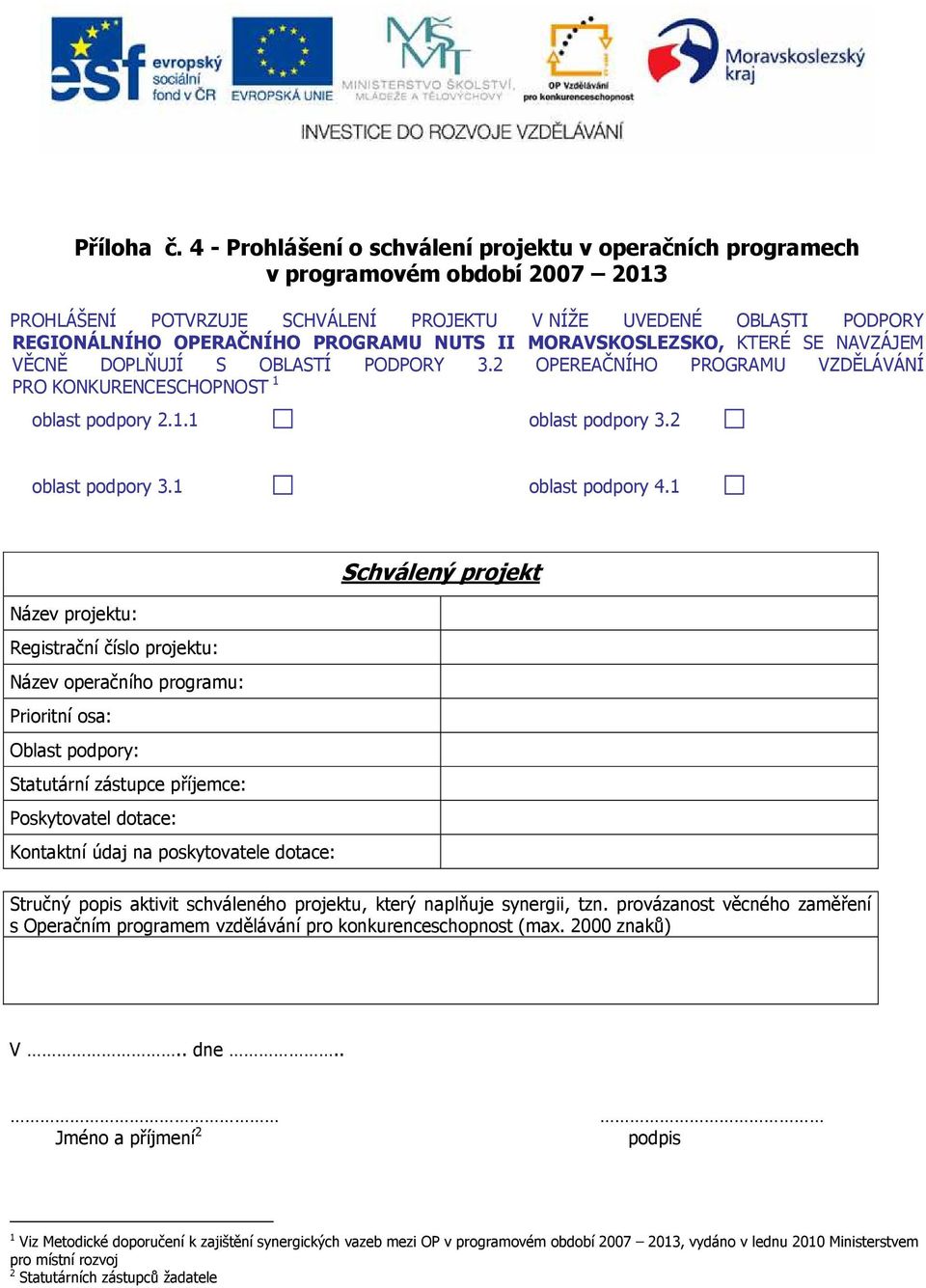 II MORAVSKOSLEZSKO, KTERÉ SE NAVZÁJEM VĚCNĚ DOPLŇUJÍ S OBLASTÍ PODPORY 3.2 OPEREAČNÍHO PROGRAMU VZDĚLÁVÁNÍ PRO KONKURENCESCHOPNOST 1 oblast podpory 2.1.1 oblast podpory 3.2 oblast podpory 3.